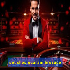 pet shop guarani brusque